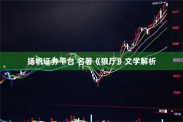 扬帆证券平台 名著《狼厅》文学解析